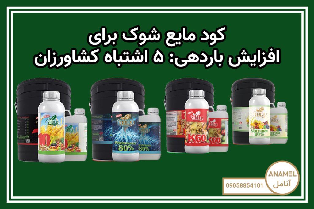 کود مایع شوک برای افزایش باردهی ۵ اشتباه کشاورزان